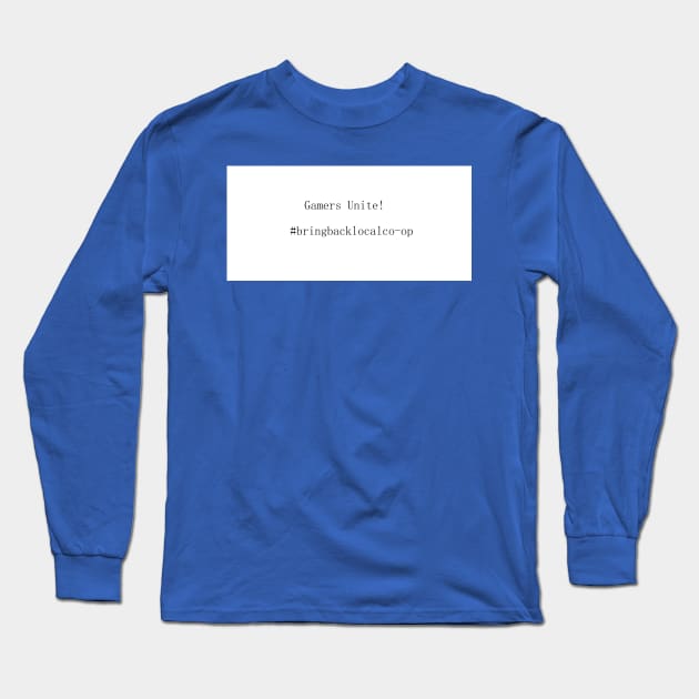 Gamers Unite! Bring back Local Co-op Long Sleeve T-Shirt by localco-op